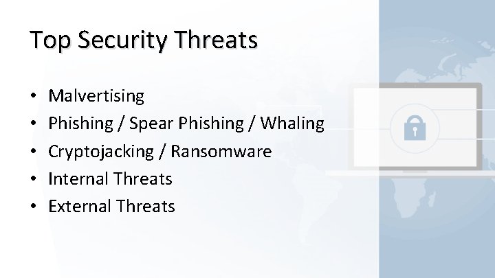 Top Security Threats • • • Malvertising Phishing / Spear Phishing / Whaling Cryptojacking