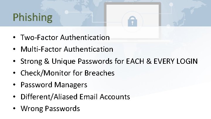 Phishing • • Two-Factor Authentication Multi-Factor Authentication Strong & Unique Passwords for EACH &