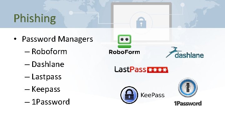 Phishing • Password Managers – Roboform – Dashlane – Lastpass – Keepass – 1