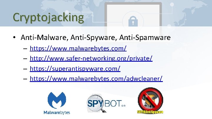 Cryptojacking • Anti-Malware, Anti-Spyware, Anti-Spamware – – https: //www. malwarebytes. com/ http: //www. safer-networking.