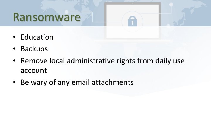 Ransomware • Education • Backups • Remove local administrative rights from daily use account