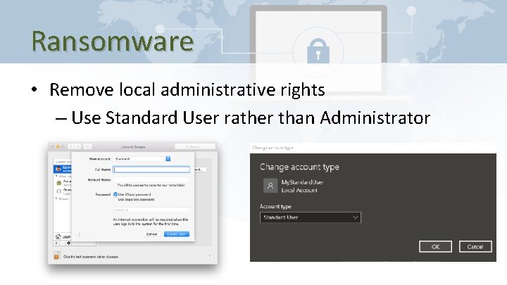 Ransomware • Remove local administrative rights – Use Standard User rather than Administrator 