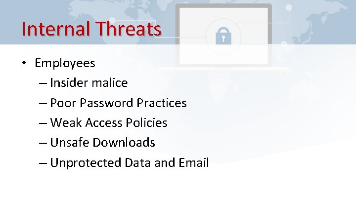 Internal Threats • Employees – Insider malice – Poor Password Practices – Weak Access