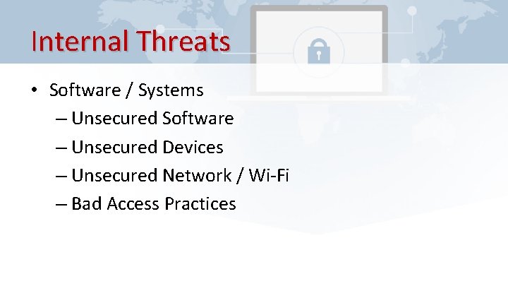 Internal Threats • Software / Systems – Unsecured Software – Unsecured Devices – Unsecured