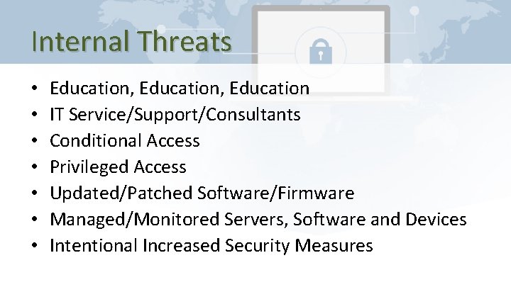 Internal Threats • • Education, Education IT Service/Support/Consultants Conditional Access Privileged Access Updated/Patched Software/Firmware