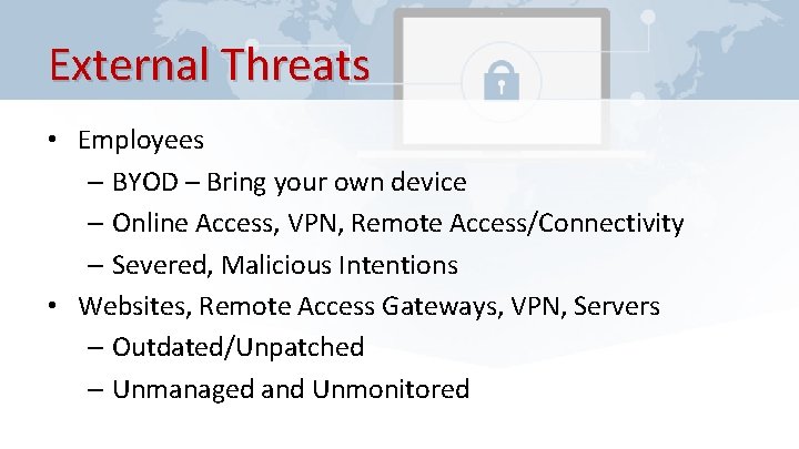 External Threats • Employees – BYOD – Bring your own device – Online Access,