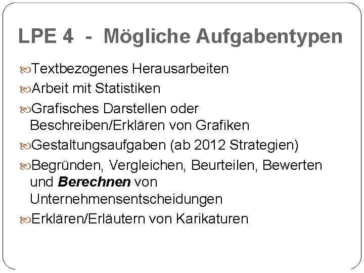 LPE 4 - Mögliche Aufgabentypen Textbezogenes Herausarbeiten Arbeit mit Statistiken Grafisches Darstellen oder Beschreiben/Erklären