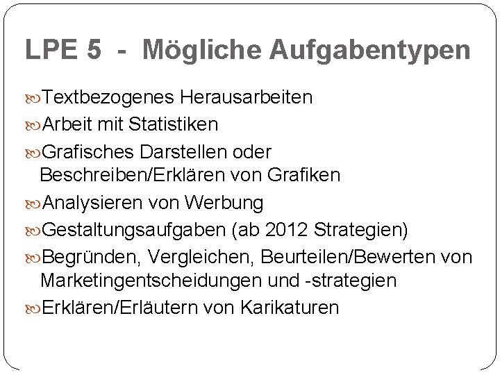 LPE 5 - Mögliche Aufgabentypen Textbezogenes Herausarbeiten Arbeit mit Statistiken Grafisches Darstellen oder Beschreiben/Erklären