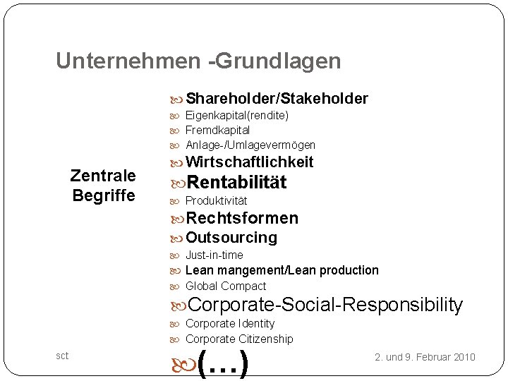 Unternehmen -Grundlagen Shareholder/Stakeholder Eigenkapital(rendite) Fremdkapital Anlage-/Umlagevermögen Zentrale Begriffe Wirtschaftlichkeit Rentabilität Produktivität Rechtsformen Outsourcing Just-in-time