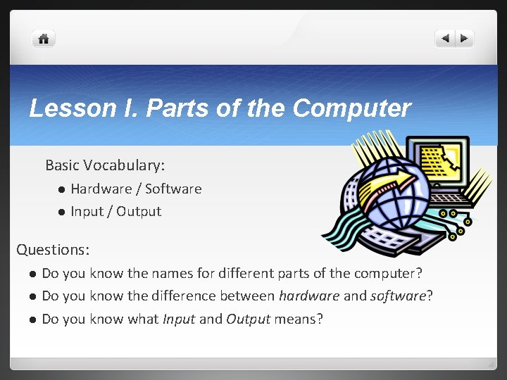 Lesson I. Parts of the Computer Basic Vocabulary: Hardware / Software l Input /