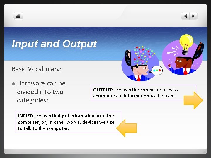 Input and Output Basic Vocabulary: l Hardware can be divided into two categories: OUTPUT: