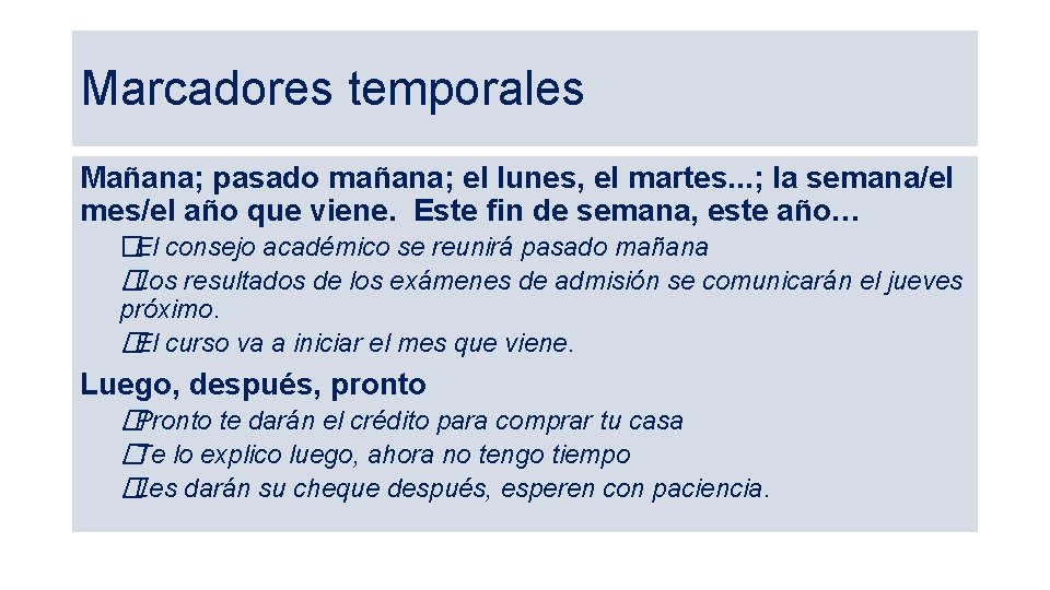 Marcadores temporales Mañana; pasado mañana; el lunes, el martes. . . ; la semana/el