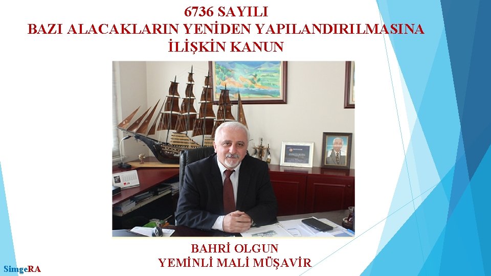 6736 SAYILI BAZI ALACAKLARIN YENİDEN YAPILANDIRILMASINA İLİŞKİN KANUN Simge. RA BAHRİ OLGUN YEMİNLİ MALİ