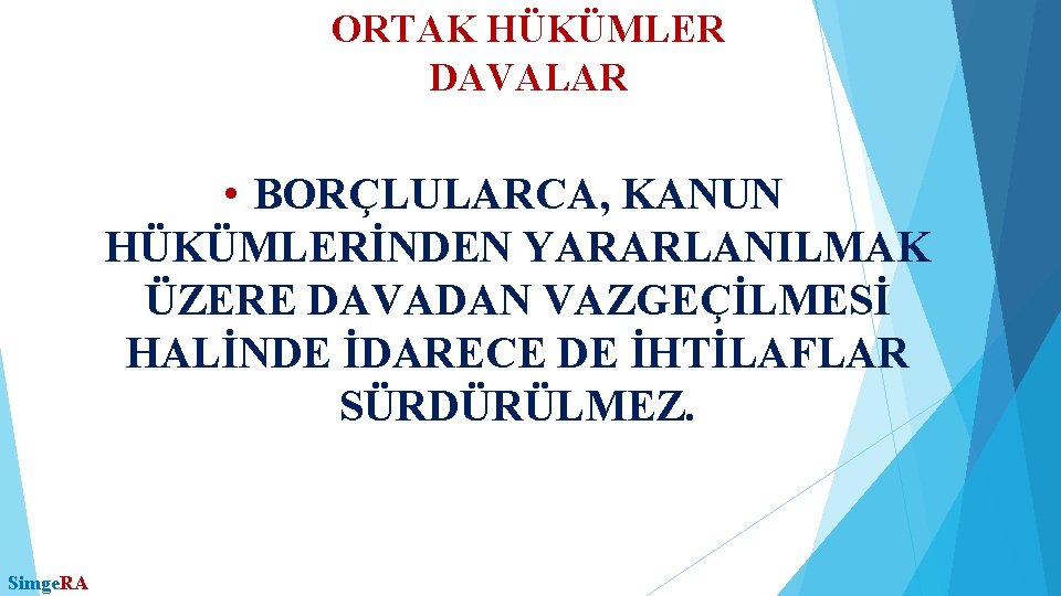 ORTAK HÜKÜMLER DAVALAR • BORÇLULARCA, KANUN HÜKÜMLERİNDEN YARARLANILMAK ÜZERE DAVADAN VAZGEÇİLMESİ HALİNDE İDARECE DE