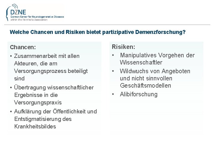 Welche Chancen und Risiken bietet partizipative Demenzforschung? Chancen: • Zusammenarbeit mit allen Akteuren, die