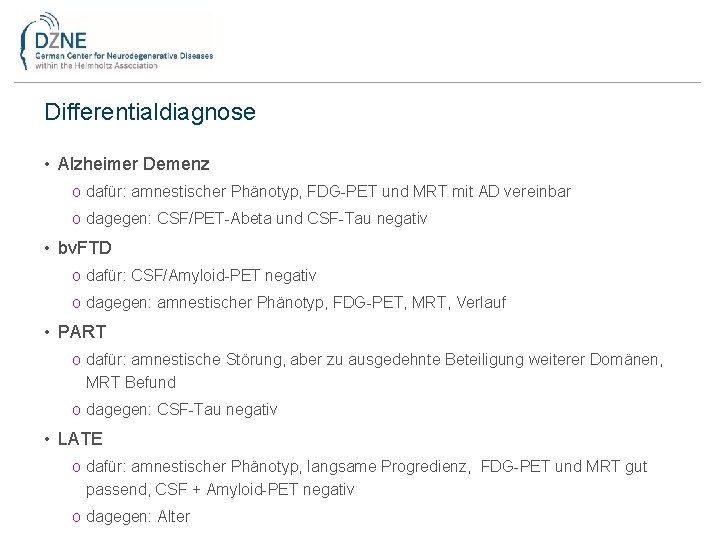 Differentialdiagnose • Alzheimer Demenz o dafür: amnestischer Phänotyp, FDG-PET und MRT mit AD vereinbar