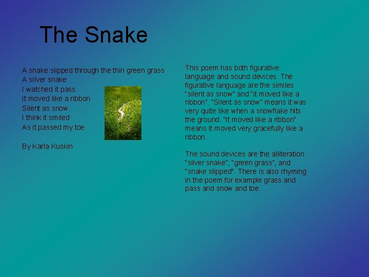 The Snake A snake slipped through the thin green grass A silver snake I