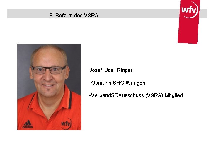 8. Referat des VSRA Josef „Joe“ Ringer -Obmann SRG Wangen -Verband. SRAusschuss (VSRA) Mitglied