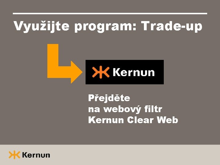 Využijte program: Trade-up Přejděte na webový filtr Kernun Clear Web 