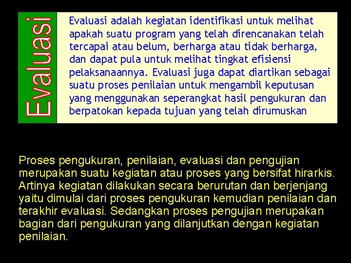 Evaluasi adalah kegiatan identifikasi untuk melihat apakah suatu program yang telah direncanakan telah tercapai