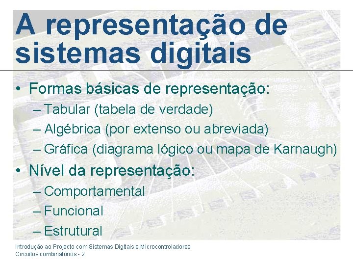 A representação de sistemas digitais • Formas básicas de representação: – Tabular (tabela de