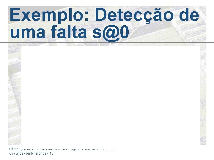 Exemplo: Detecção de uma falta s@0 Introdução ao Projecto com Sistemas Digitais e Microcontroladores