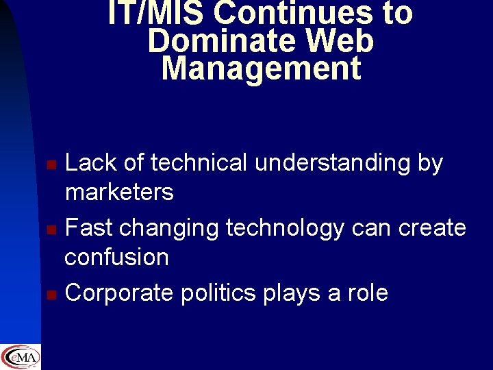 IT/MIS Continues to Dominate Web Management Lack of technical understanding by marketers n Fast