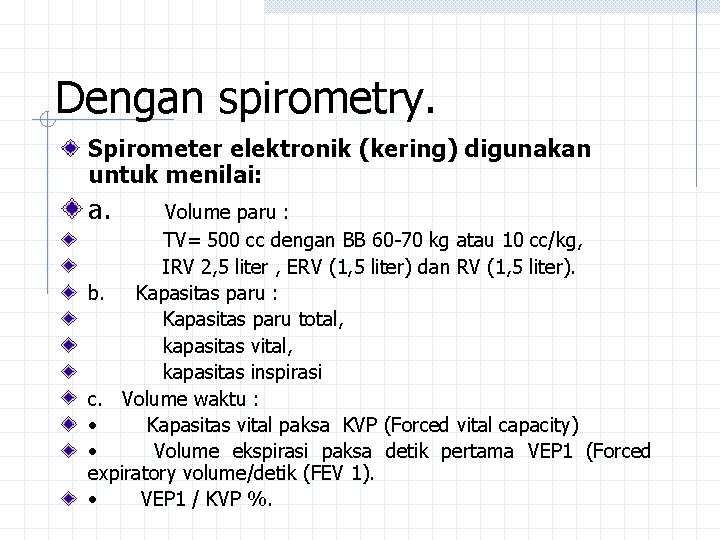 Dengan spirometry. Spirometer elektronik (kering) digunakan untuk menilai: a. Volume paru : TV= 500
