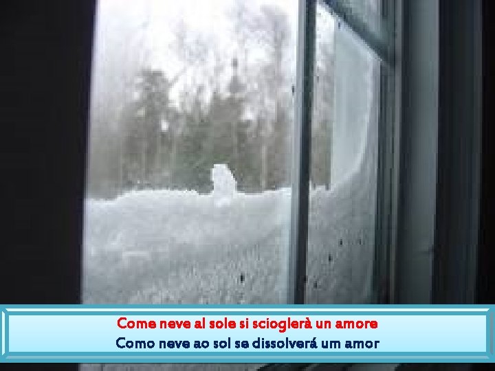 Come neve al sole si scioglerà un amore Como neve ao sol se dissolverá