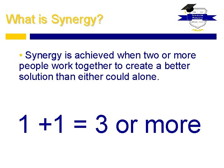 What is Synergy? • Synergy is achieved when two or more people work together