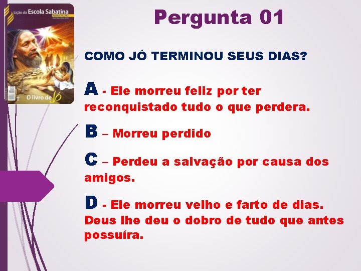 Pergunta 01 COMO JÓ TERMINOU SEUS DIAS? A - Ele morreu feliz por ter