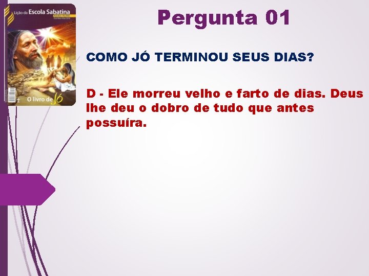 Pergunta 01 COMO JÓ TERMINOU SEUS DIAS? D - Ele morreu velho e farto