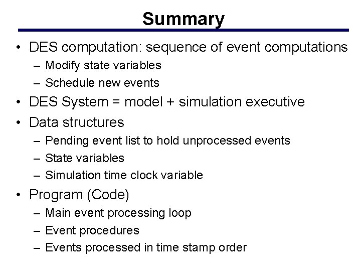 Summary • DES computation: sequence of event computations – Modify state variables – Schedule