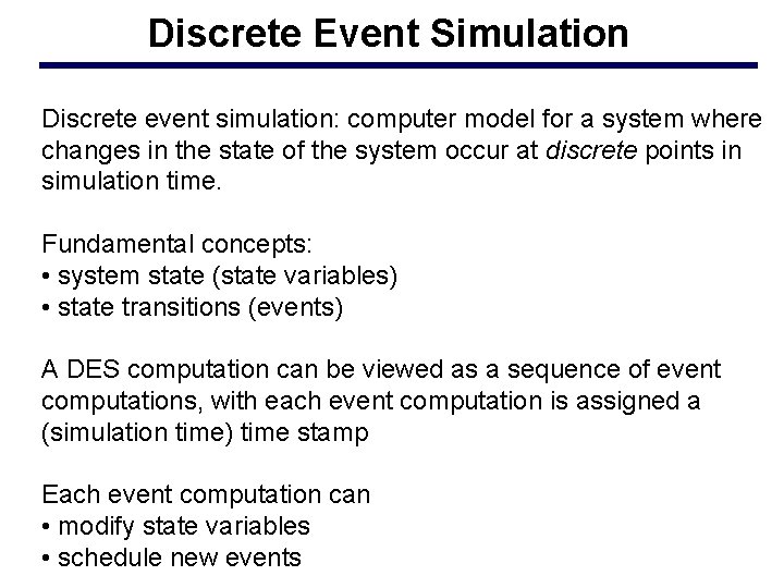 Discrete Event Simulation Discrete event simulation: computer model for a system where changes in