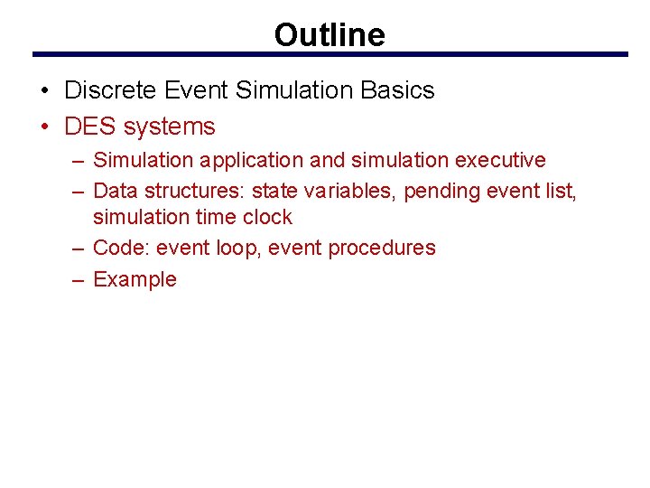 Outline • Discrete Event Simulation Basics • DES systems – Simulation application and simulation