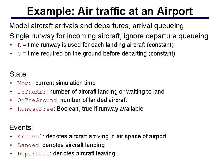 Example: Air traffic at an Airport Model aircraft arrivals and departures, arrival queueing Single