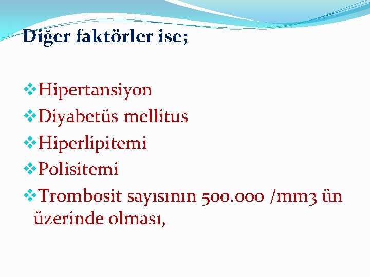 Diğer faktörler ise; v. Hipertansiyon v. Diyabetüs mellitus v. Hiperlipitemi v. Polisitemi v. Trombosit