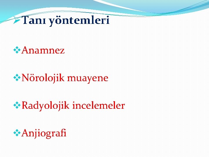 ØTanı yöntemleri v. Anamnez v. Nörolojik muayene v. Radyolojik incelemeler v. Anjiografi 