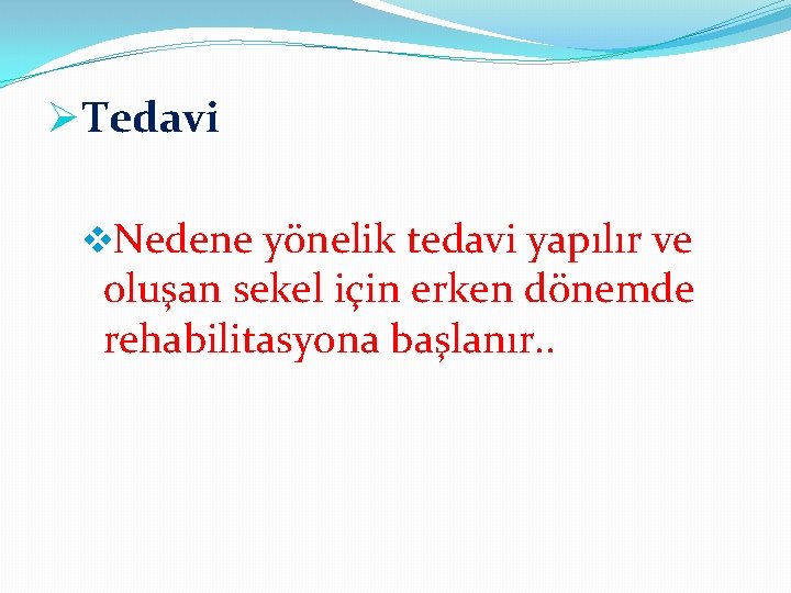 ØTedavi v. Nedene yönelik tedavi yapılır ve oluşan sekel için erken dönemde rehabilitasyona başlanır.