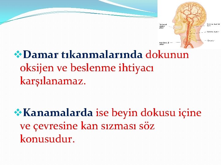 v. Damar tıkanmalarında dokunun oksijen ve beslenme ihtiyacı karşılanamaz. v. Kanamalarda ise beyin dokusu