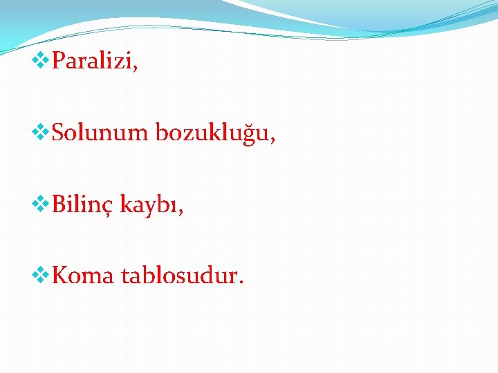 v. Paralizi, v. Solunum bozukluğu, v. Bilinç kaybı, v. Koma tablosudur. 