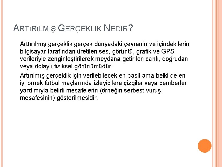 ARTıRıLMıŞ GERÇEKLIK NEDIR? Arttırılmış gerçeklik gerçek dünyadaki çevrenin ve içindekilerin bilgisayar tarafından üretilen ses,