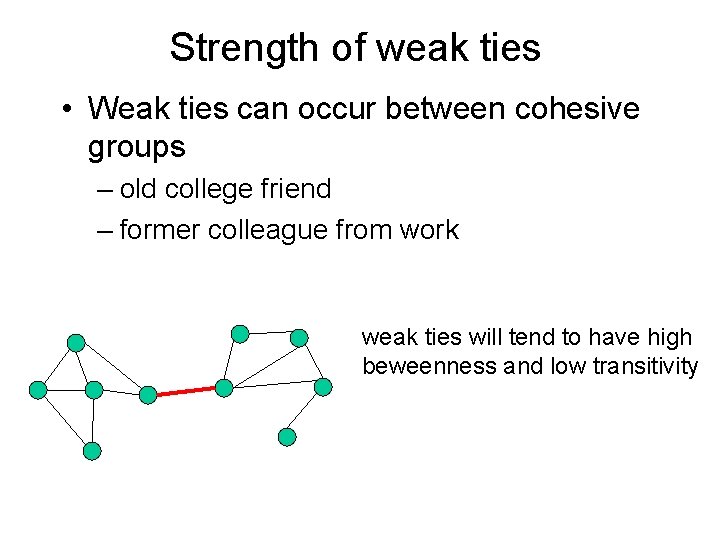 Strength of weak ties • Weak ties can occur between cohesive groups – old