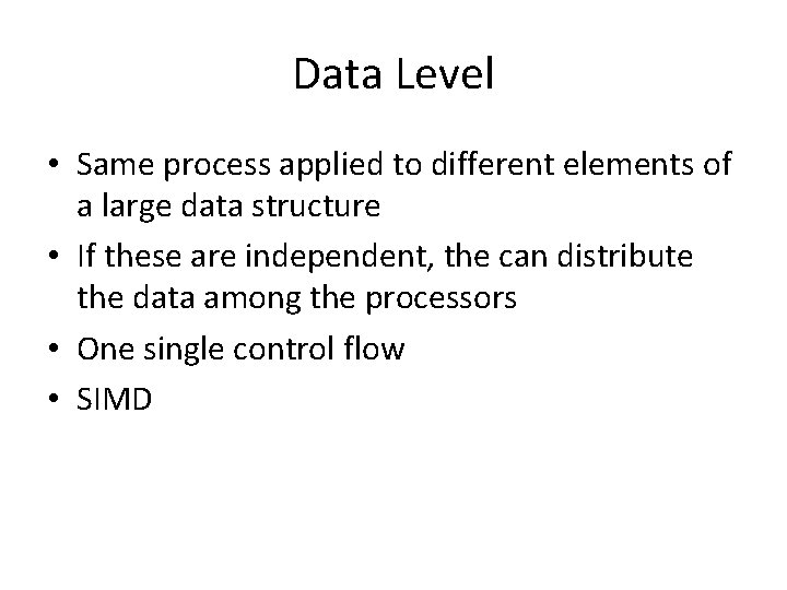 Data Level • Same process applied to different elements of a large data structure Data Level • Same process applied to different elements of a large data structure