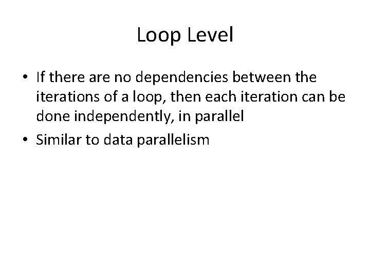 Loop Level • If there are no dependencies between the iterations of a loop, Loop Level • If there are no dependencies between the iterations of a loop,