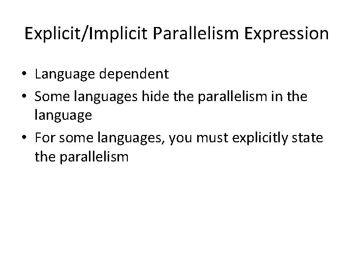Explicit/Implicit Parallelism Expression • Language dependent • Some languages hide the parallelism in the Explicit/Implicit Parallelism Expression • Language dependent • Some languages hide the parallelism in the