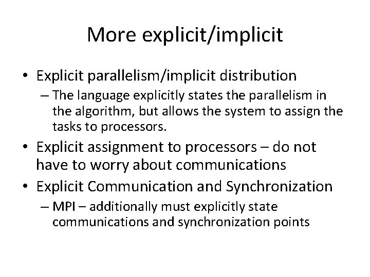 More explicit/implicit • Explicit parallelism/implicit distribution – The language explicitly states the parallelism in More explicit/implicit • Explicit parallelism/implicit distribution – The language explicitly states the parallelism in