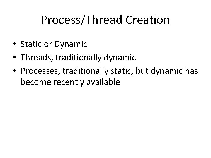 Process/Thread Creation • Static or Dynamic • Threads, traditionally dynamic • Processes, traditionally static, Process/Thread Creation • Static or Dynamic • Threads, traditionally dynamic • Processes, traditionally static,
