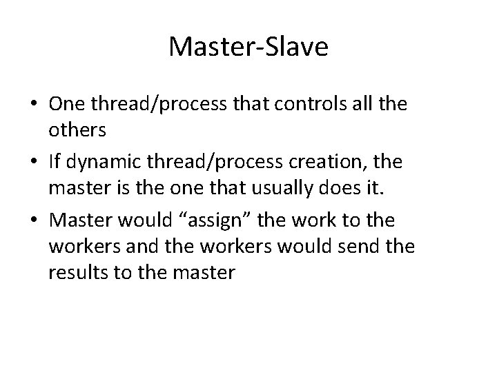 Master-Slave • One thread/process that controls all the others • If dynamic thread/process creation, Master-Slave • One thread/process that controls all the others • If dynamic thread/process creation,