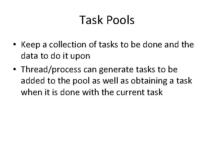 Task Pools • Keep a collection of tasks to be done and the data Task Pools • Keep a collection of tasks to be done and the data